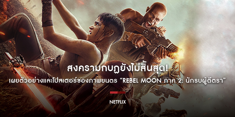 สงครามกบฏยังไม่สิ้นสุด! Netflix เผยตัวอย่างและโปสเตอร์ของภาพยนตร์โดย แซ็ก สไนเดอร์ “Rebel Moon ภาค 2: นักรบผู้ตีตรา”